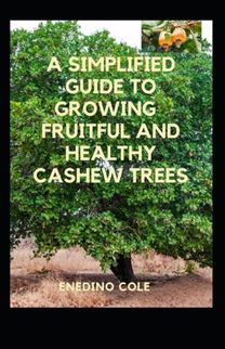 A Simplified Guide to Growing Fruitful and Healthy Cashew Trees