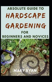Absolute Guide to Hardscape Gardening for Beginners and Novices