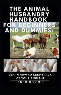 The Animal Husbandry Handbook for Beginners and Dummies