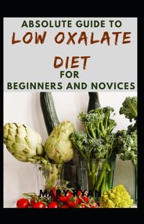 Absolute Guide to Low Oxalate Diet for Beginners and Novices