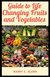 Guide to Life Changing Fruits and Vegetables Guide to Life Changing Fruits and Vegetables