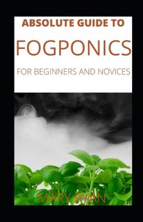 Absolute Guide to Fogponics for Beginners and Novices