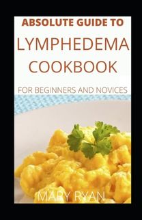 Absolute Guide to Lymphedema Cookbook for Beginners and Novices
