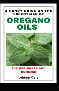 A Handy Guide on the Essentials of Oregano Oils for Beginners and Dummies