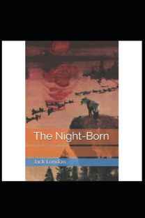 The Night-Born by Jack London Annotated