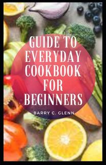 Guide to Everyday Cookbook for Beginners Guide to Everyday Cookbook for Beginners