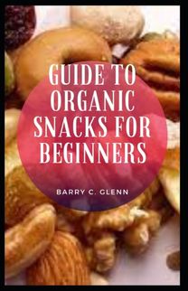 Guide to Organic Snacks for Beginners Guide to Organic Snacks for Beginners