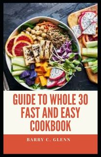 Guide to Whole 30 Fast and Easy Cookbook Guide to Whole 30 Fast and Easy Cookbook