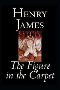 The Figure in the Carpet by Henry James a Classic Illustrated Edition