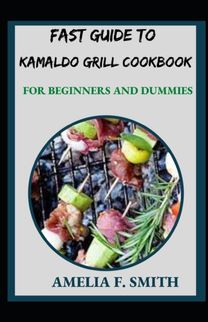 Fast Guide to Kamaldo Grill Cookbook for Beginners and Dummies