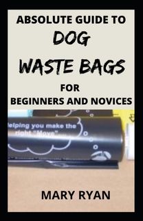 Absolute Guide to Dog Waste Bag for the Beginners and Novices