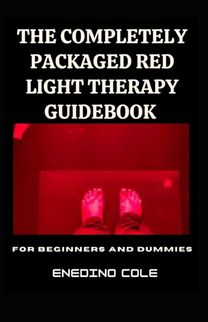 The Completely Packaged Red Light Therapy Guidebook for Beginners and Dummies