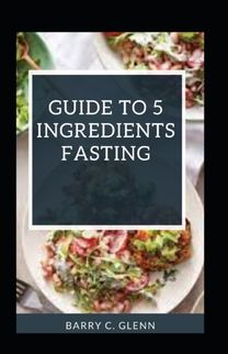Guide to 5 Ingredients Fasting Guide to 5 Ingredients Fasting