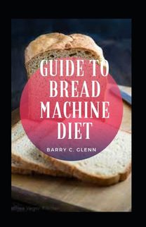 Guide to Bread Machine Guide to Bread Machine