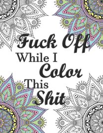 Fuck Off While I Color this Shit
