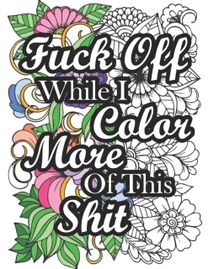 Fuck Off While I Color More of this Shit