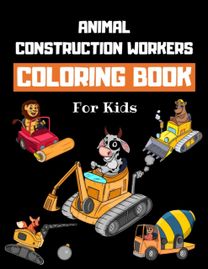 Animal Construction Workers Coloring Book for Kids