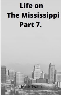 Life on the Mississippi, Part 7. by Mark Twain Life on the Mississippi, Part 7. by Mark Twain