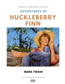 Adventures of Huckleberry Finn / Mark Twain / World Literature Classics / Illustrated with Doodles Adventures of Huckleberry Finn / Mark Twain / World Literature Classics / Illustrated with Doodles