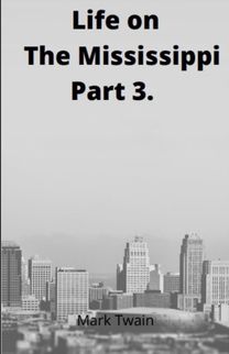 Life on the Mississippi, Part 3. by Mark Twain Life on the Mississippi, Part 3. by Mark Twain
