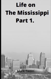 Life on the Mississippi, Part 1. by Mark Twain. Life on the Mississippi, Part 1. by Mark Twain.