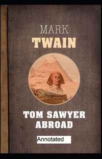Tom Sawyer Abroad Annotated ( Original Classics Editions) Tom Sawyer Abroad Annotated ( Original Classics Editions)
