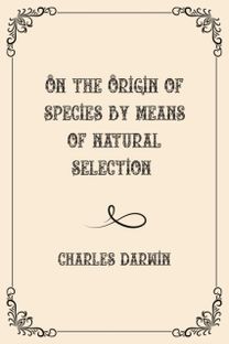 On the Origin of Species by Means of Natural Selection