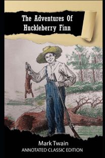 The Adventures of Huckleberry Finn Annotated Classic Edition The Adventures of Huckleberry Finn Annotated Classic Edition