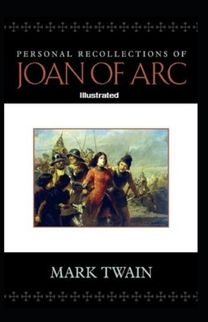 Personal Recollections of Joan of Arc Illustrated Personal Recollections of Joan of Arc Illustrated