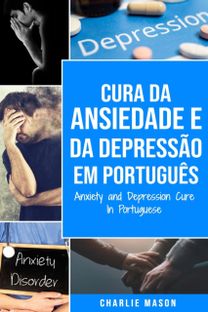 Cura Da Ansiedade E Da Depressao Em Portugues/ Anxiety and Depression Cure in Portuguese Cura Da Ansiedade E Da Depressao Em Portugues/ Anxiety and Depression Cure in Portuguese