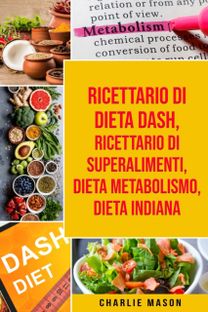 Ricettario Di Dieta Dash, Ricettario Di Superalimenti, Dieta Metabolismo, Dieta Indiana Ricettario Di Dieta Dash, Ricettario Di Superalimenti, Dieta Metabolismo, Dieta Indiana