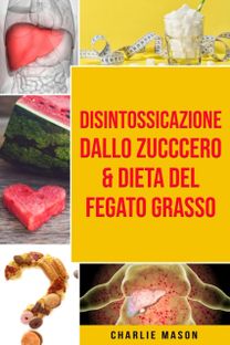 Disintossicazione Dallo Zucccero & Dieta Del Fegato Grasso Disintossicazione Dallo Zucccero & Dieta Del Fegato Grasso