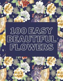 100 Easy Beautiful Flowers