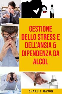 Gestione Dello Stress E Dell'ansia & Dipendenza Da Alcol Gestione Dello Stress E Dell'ansia & Dipendenza Da Alcol