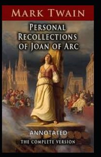 Personal Recollections of Joan of Arc Annotated Personal Recollections of Joan of Arc Annotated