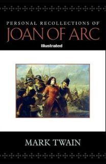Personal Recollections of Joan of Arc Illustrated Personal Recollections of Joan of Arc Illustrated