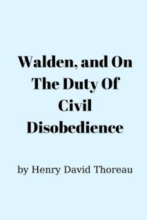 Walden, and on the Duty of Civil Disobedience