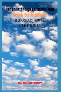 Der Vollstandige Leitfaden  Zum Gesetz Der Anziehung Leben, Cheats, Patches,  Komplettlosung.