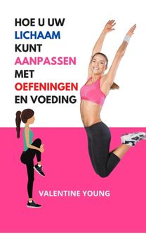 Hoe U Uw Lichaam Kunt Aanpassen Met Oefeningen En Voeding De Beste Manier Voor Uw Gezondheid