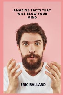 Amazing Facts that will Blow Your Mind Amazing Facts that will Blow Your Mind