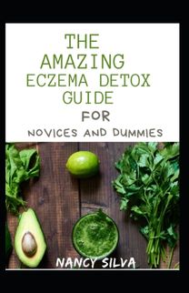 The Amazing Eczema Detox Guide for Novices and Dummies