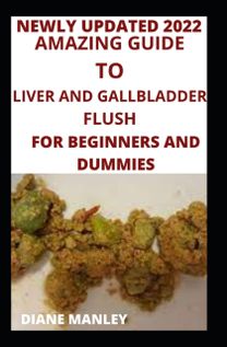 Amazing Guide to Liver and Gallbladder Flush for Beginners and Dummies
