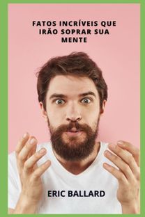 Fatos Incriveis Que Vao Explodir Sua Mente Fatos Incriveis Que Vao Explodir Sua Mente