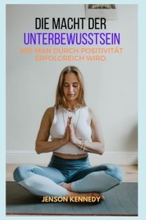 Wie Man Durch Positivitat  Erfolgreich Wird. Die Macht Der Unterbewusstsein
