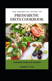 The Essential Guide to Prediabetic Diets Cookbook for Beginners and Experts