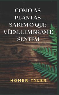 Como as Plantas Sabem O Que Veem, Lembram E Sentem