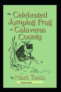 The Celebrated Jumping Frog of Calaveras County Illustrated