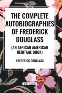 Complete Autobiographies of Frederick Douglas (An African American Heritage Book)