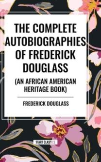Complete Autobiographies of Frederick Douglas (an African American Heritage Book)