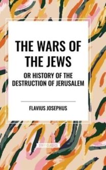 WARS OF THE JEWS or History of the Destruction of Jerusalem WARS OF THE JEWS or History of the Destruction of Jerusalem